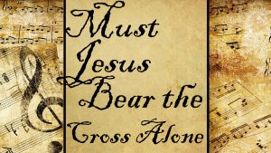 Must Jesus Bear the Cross Alone | Hymn