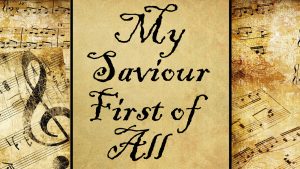 My Saviour First of All | Hymn
