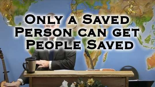 Only a Saved Person can get People Saved | Pastor Steven Anderson Preaching